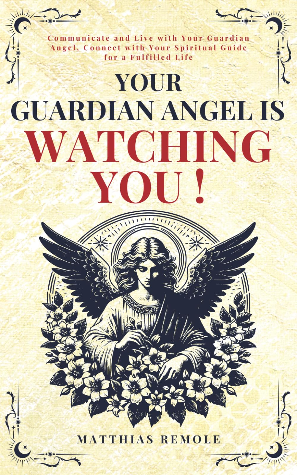 Your Guardian Angel Is Watching You !: Communicate and Live with Your Guardian Angel, Connect with Your Spiritual Guide for a Fulfilled Life (Celestia Publishing)