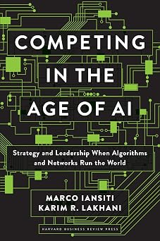 Competing in the Age of AI Strategy and Leadership When Algorithms and Networks Run the World
