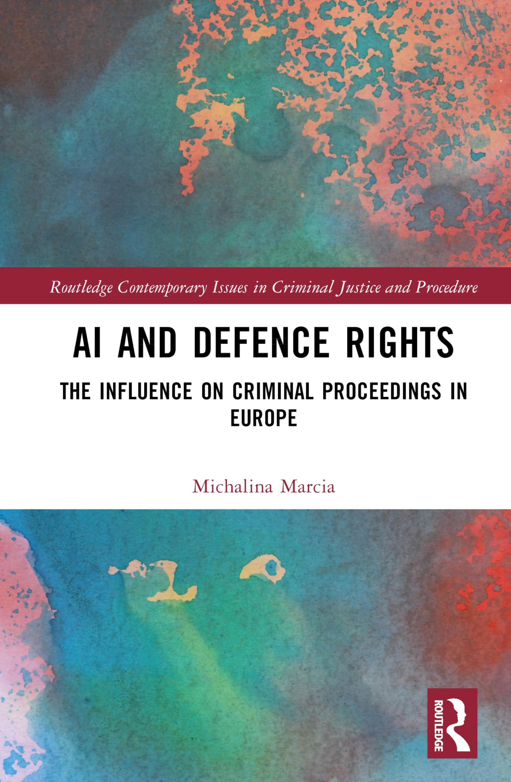 AI and Defence Rights: The Influence on Criminal Proceedings in Europe (Routledge Contemporary Issues in Criminal Justice and Procedure)