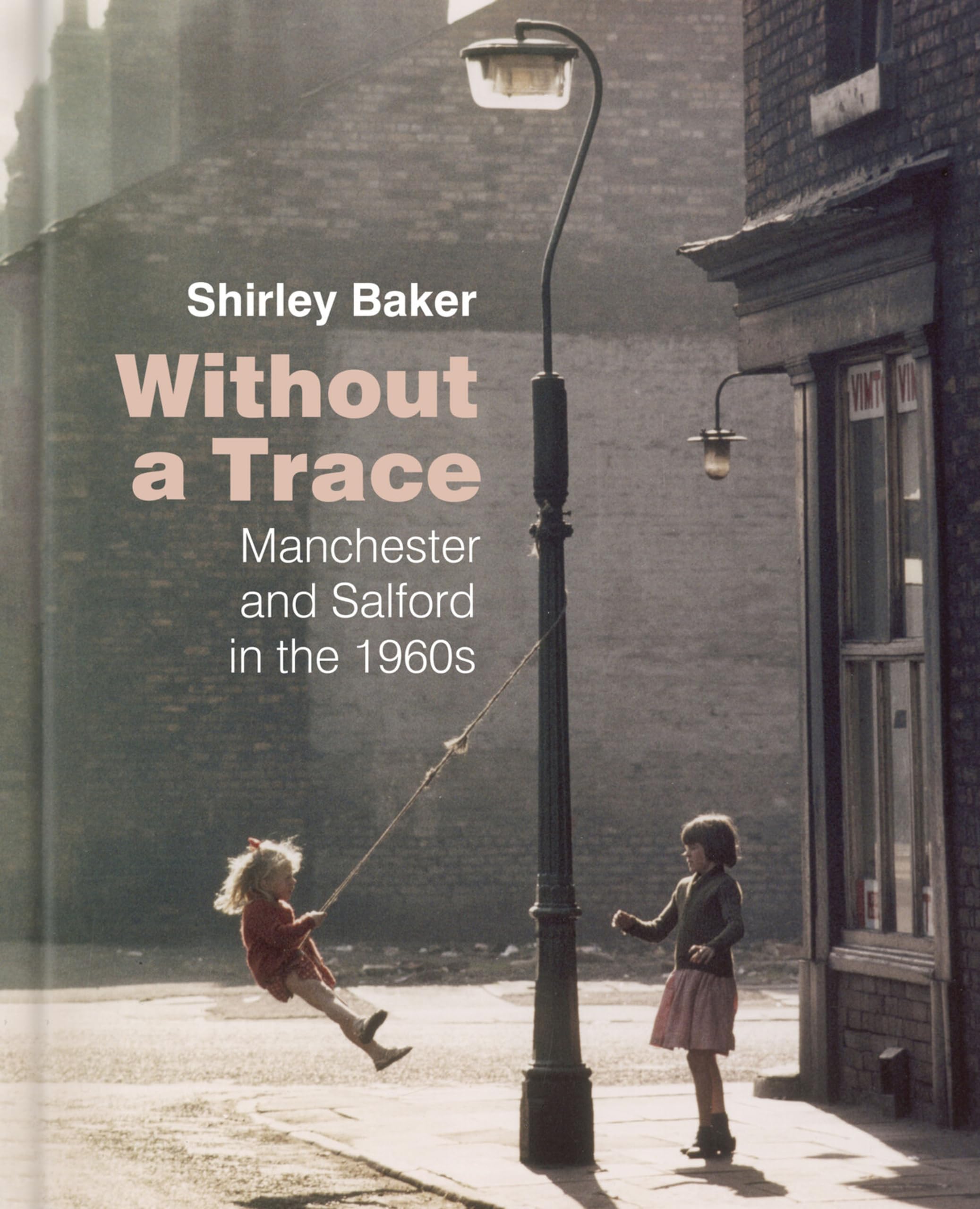 Without a Trace: Manchester and Salford in the 60s. Baker 9780750988988 New**