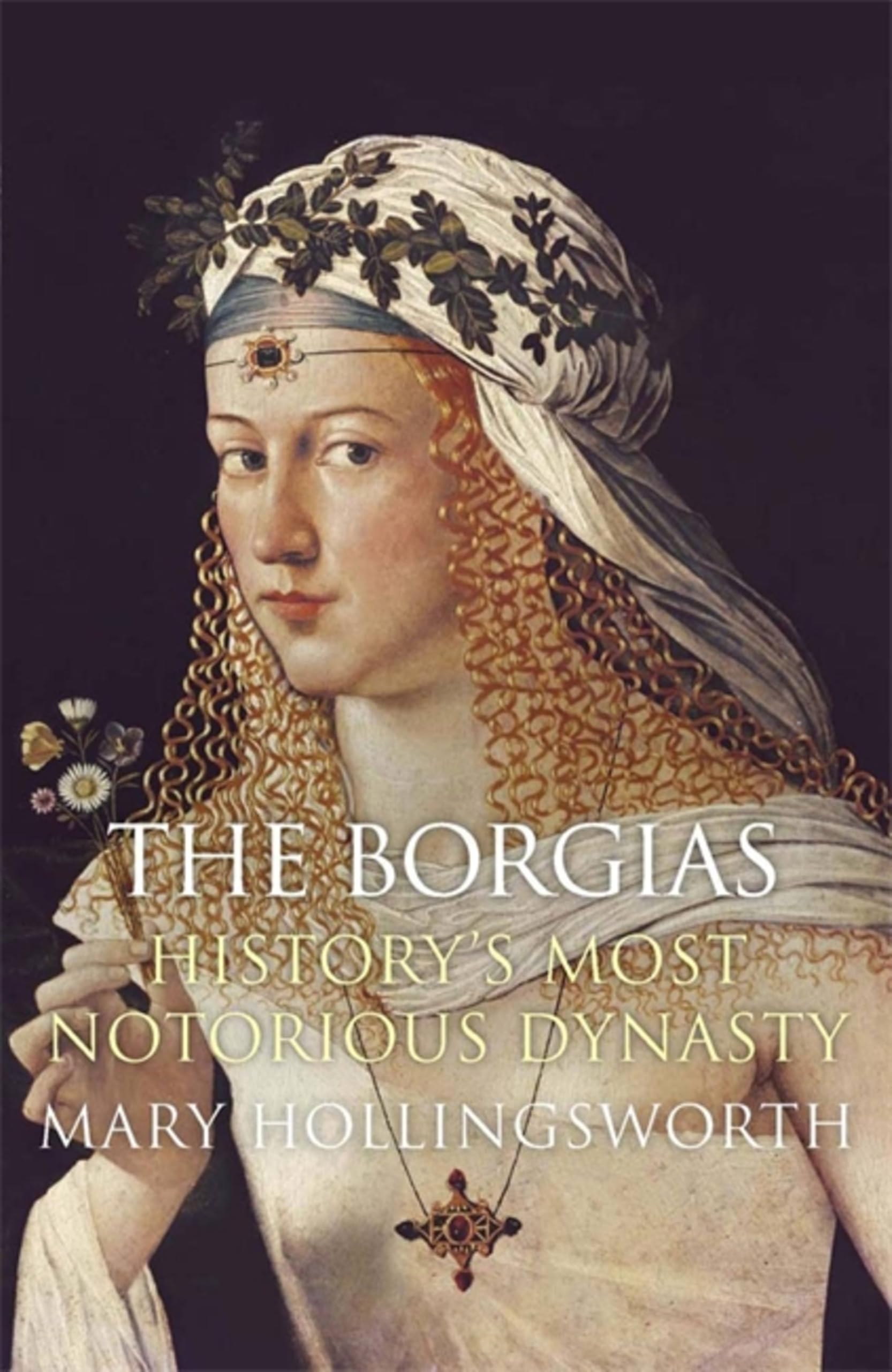 The Borgias: History's Most Notorious Dynasty,Mary Hollingswor ,