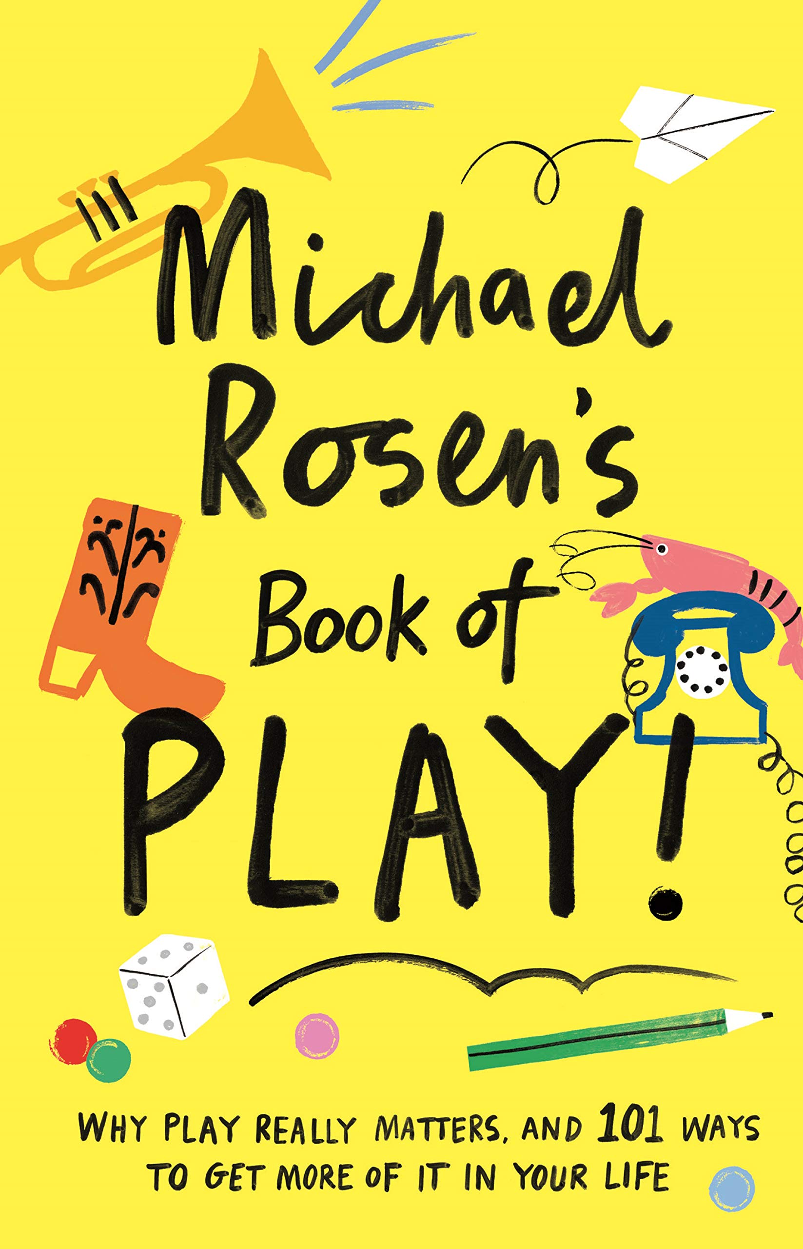 Wellcome Collection Michael Rosen's Book of Play: Why play really matters, and 101 ways to get more of it in your life