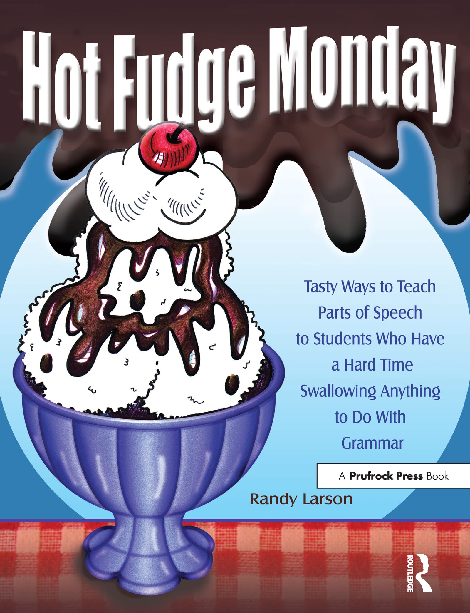 Hot Fudge Monday: Tasty Ways to Teach Parts of Speech to Students Who Have a Hard Time Swallowing Anything to Do With Grammar (Grades 7-12)
