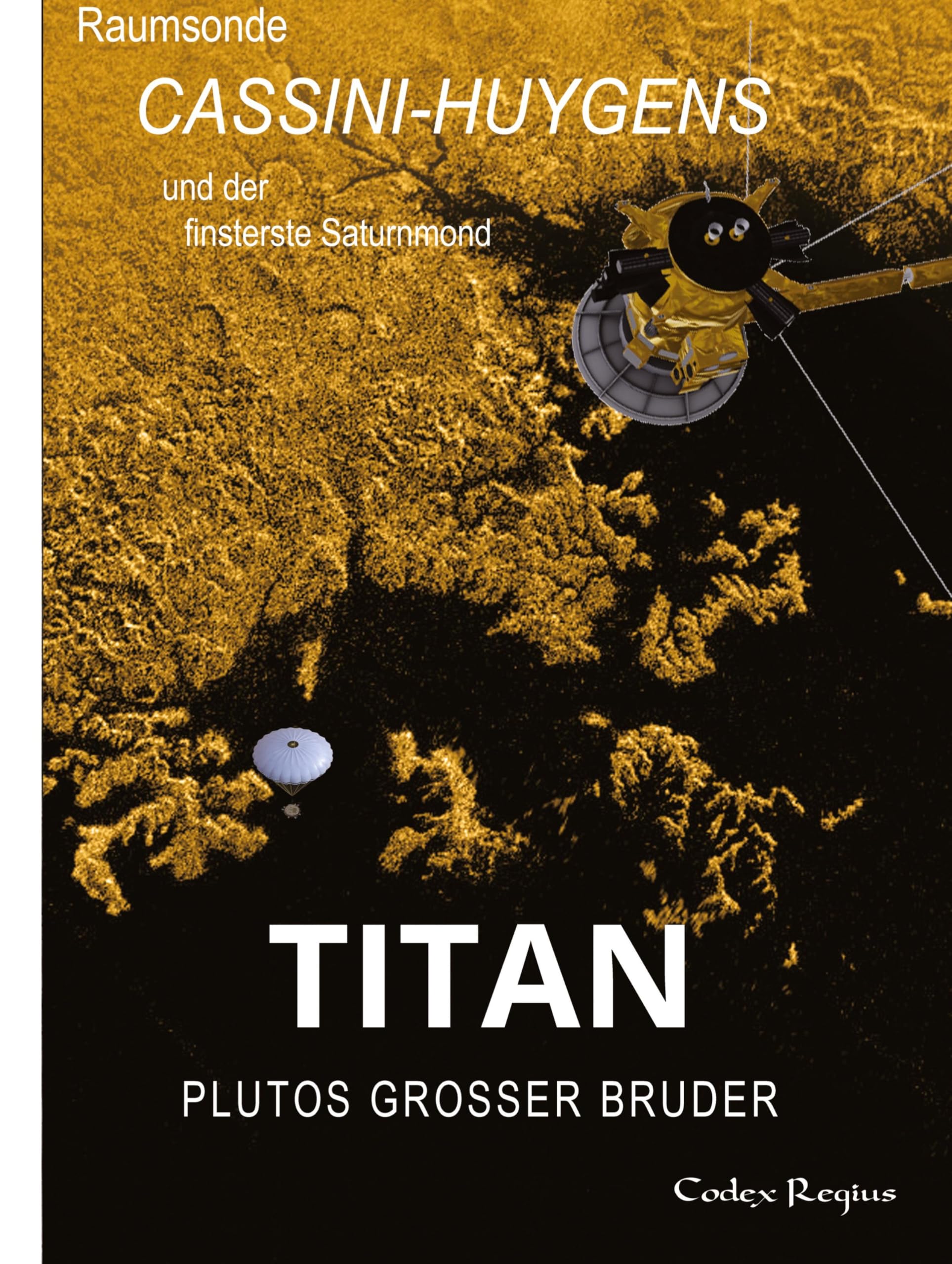 Titan: Plutos großer Bruder: Raumsonde Cassini-Huygens und der finsterste Saturnmond (Erforscher kleiner Welten)
