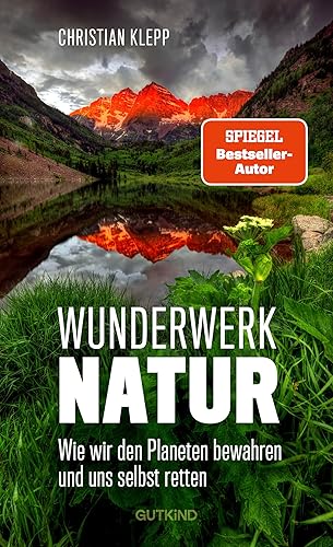 Wunderwerk Natur: Wie wir unseren Planeten erhalten und uns selbst retten | Die Schönheit unserer Natur ist durch den Klimawandel in höchster Gefahr!