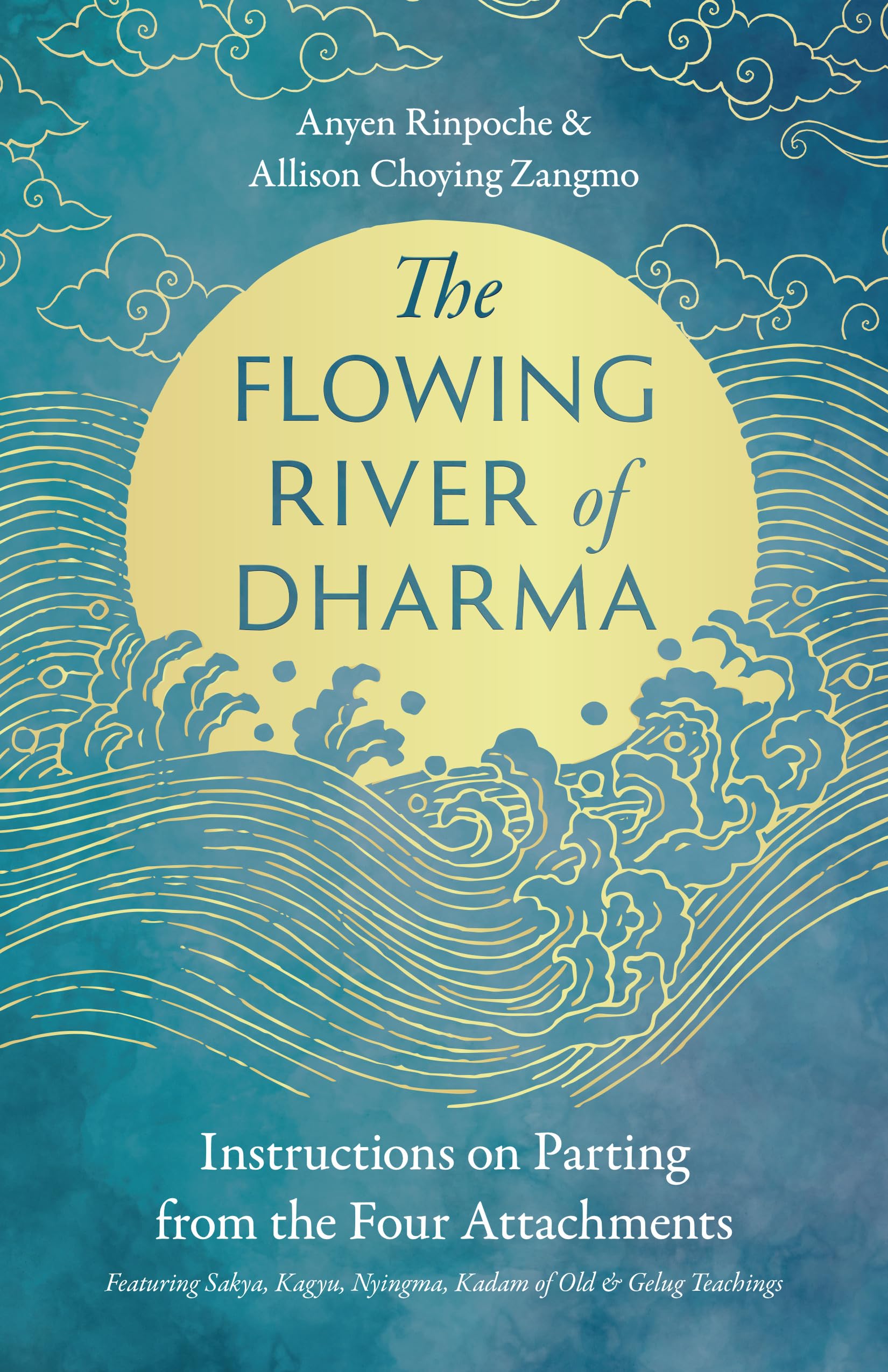 The Flowing River of Dharma: Instructions on Parting from the Four Attachments Featuring Sakya, Kagyu, Nyingma, Kadam of Old, and Gelug Teachings