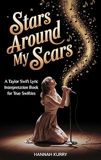Stars Around My Scars: A Taylor Swift Lyric Interpretation Book for True Swifties : Unravel the Hidden Meanings, Stories, and Easter Eggs Behind Taylor’s Most Iconic Songs