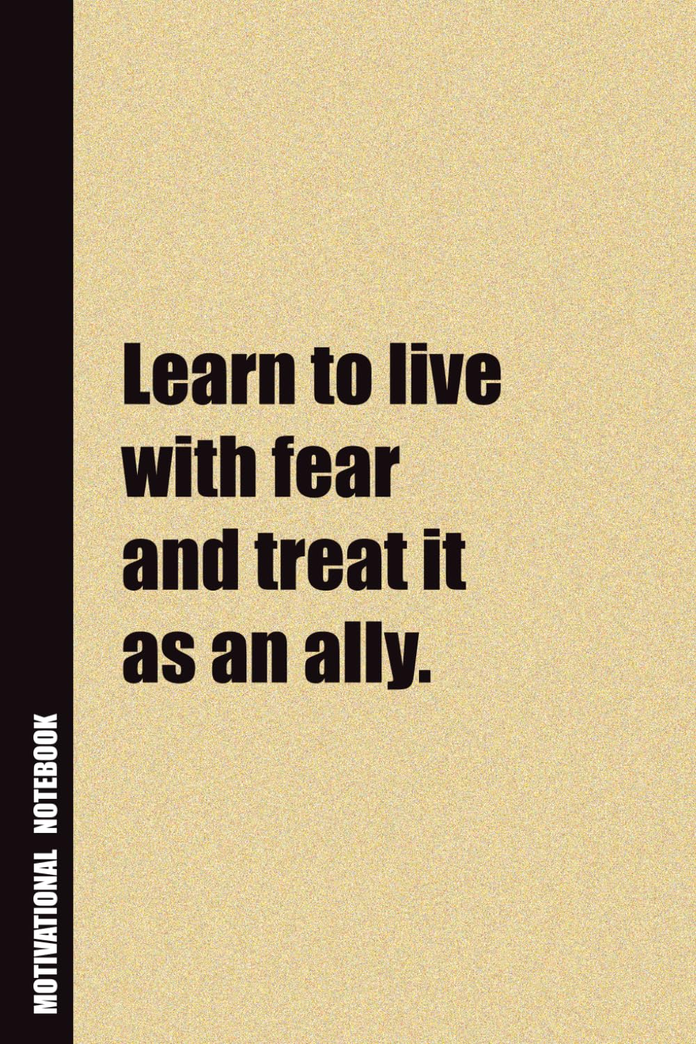 Learn To Live With Fear And Treat It As An Ally.: Inside, You'll Find 54 Motivational Quotes. The Perfect Notebook For a Friend, Family Member, Adult, or Even Yourself