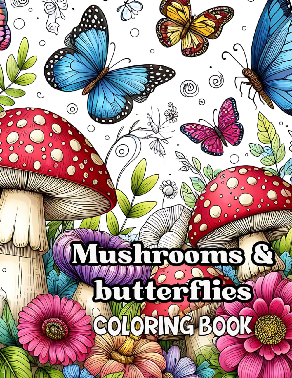 Mushrooms & butterflies Coloring book: Stress Relief,Mushrooms,butterflies,Flowers,drawings, intricate details, gift, inspiration, sketch pad, unique