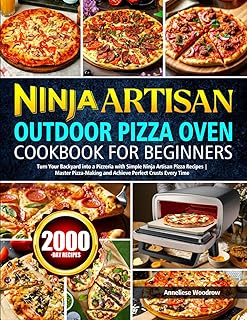 Ninja Artisan Outdoor Pizza Oven Cookbook for Beginners: Turn Your Backyard into a Pizzeria with Simple Ninja Artisan Pizza Recipes | Master Pizza-Making and Achieve Perfect Crusts Every Time