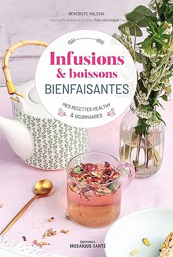 Infusions &amp; boissons bienfaisantes: Mes recettes healthy &amp; gourmandes