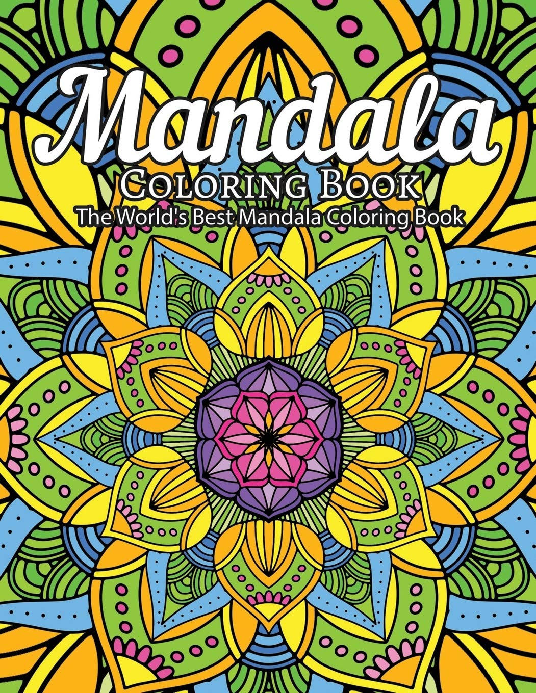 Mandala Coloring Book The World's Best Mandala Coloring Book: Adult Coloring Book Stress Relieving Mandalas Designs Patterns & So Much More Mandala ... For Meditation, Happiness&Soothe the Soul.