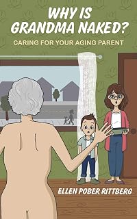 Why Is Grandma Naked?: Caring for Your Aging Parent
