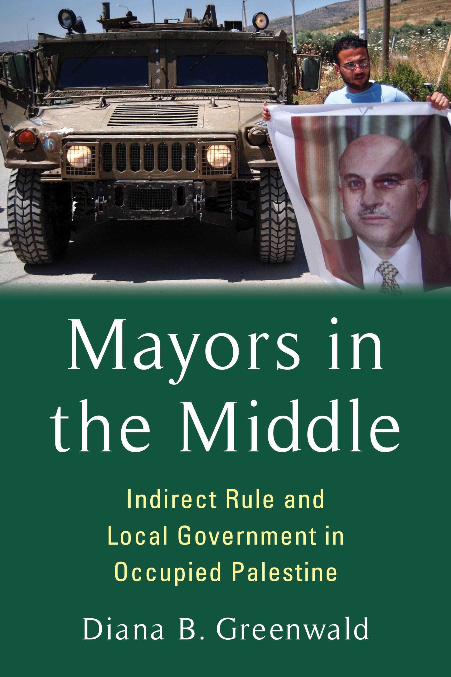 Mayors in the Middle: Indirect Rule and Local Government in Occupied Palestine (Columbia Studies in Middle East Politics)
