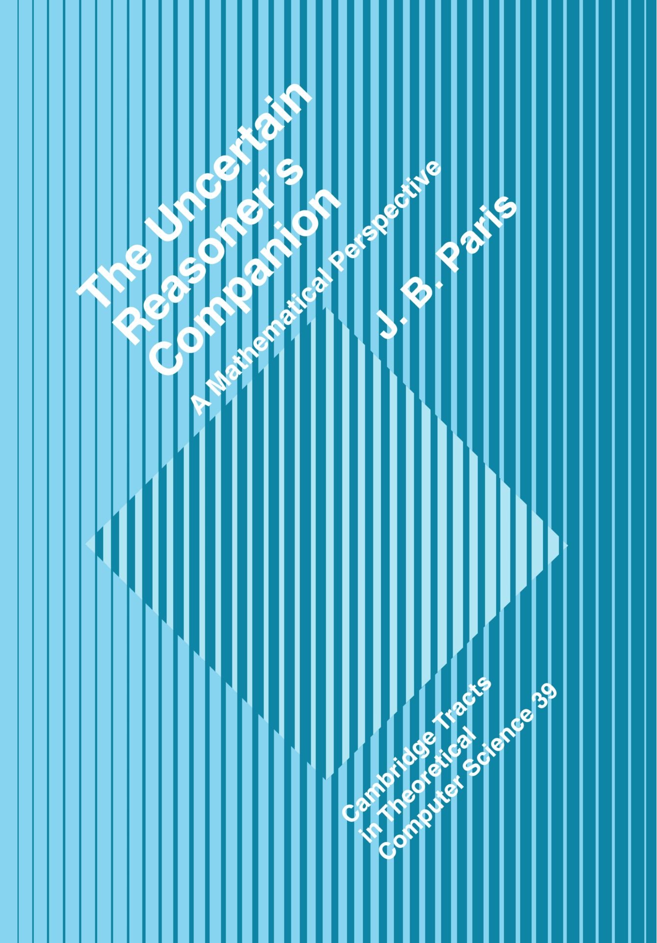 The Uncertain Reasoner's Companion: A Mathematical Perspective: 39 (Cambridge Tracts in Theoretical Computer Science, Series Number 39)