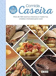 Comida Caseira: Mais de 100 Receitas Clássicas e Modernas Criadas e Testadas Para Você