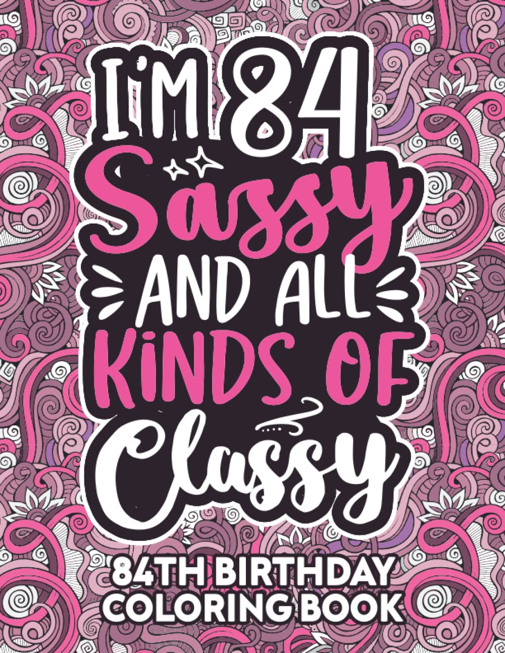 84th Birthday Gifts For Women: 84 Year Old Coloring Book: Funny 84th Birthday Coloring Book Filled With Funny Birthday Quotes, 84th Birthday Gifts For ... & Grandma for Stress Relief & Relaxation.