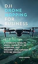 DJI Drone Mapping for Business : A Complete Guide to Aerial Surveying, 3D Modeling, and Industry Applications with DJI Drones