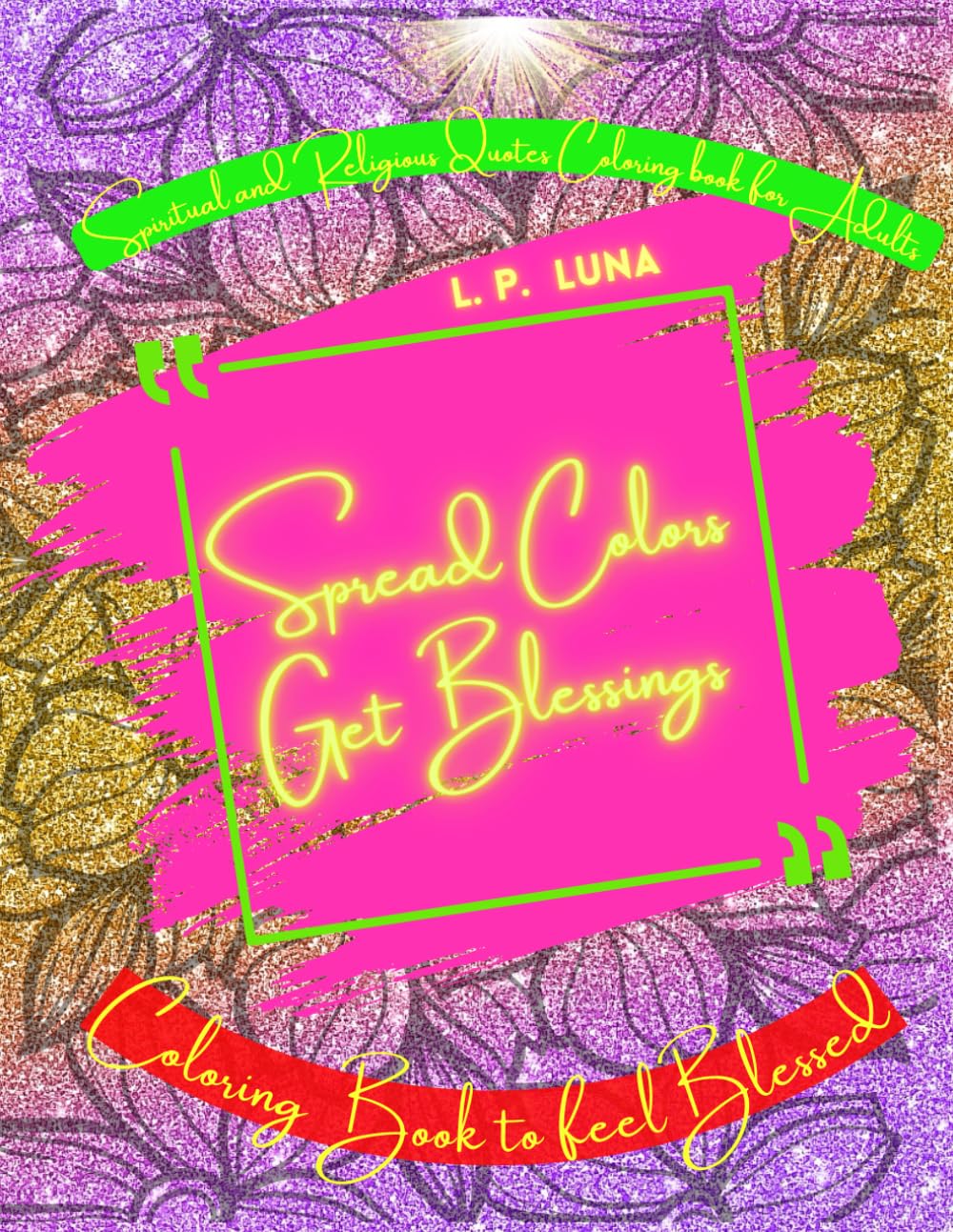 Spread Colors Get Blessings: Spiritual and Religious Quotes Coloring Book for Adults - Positive Vibes, Stress Buster, Calming, Spiritually Evolving Coloring Book