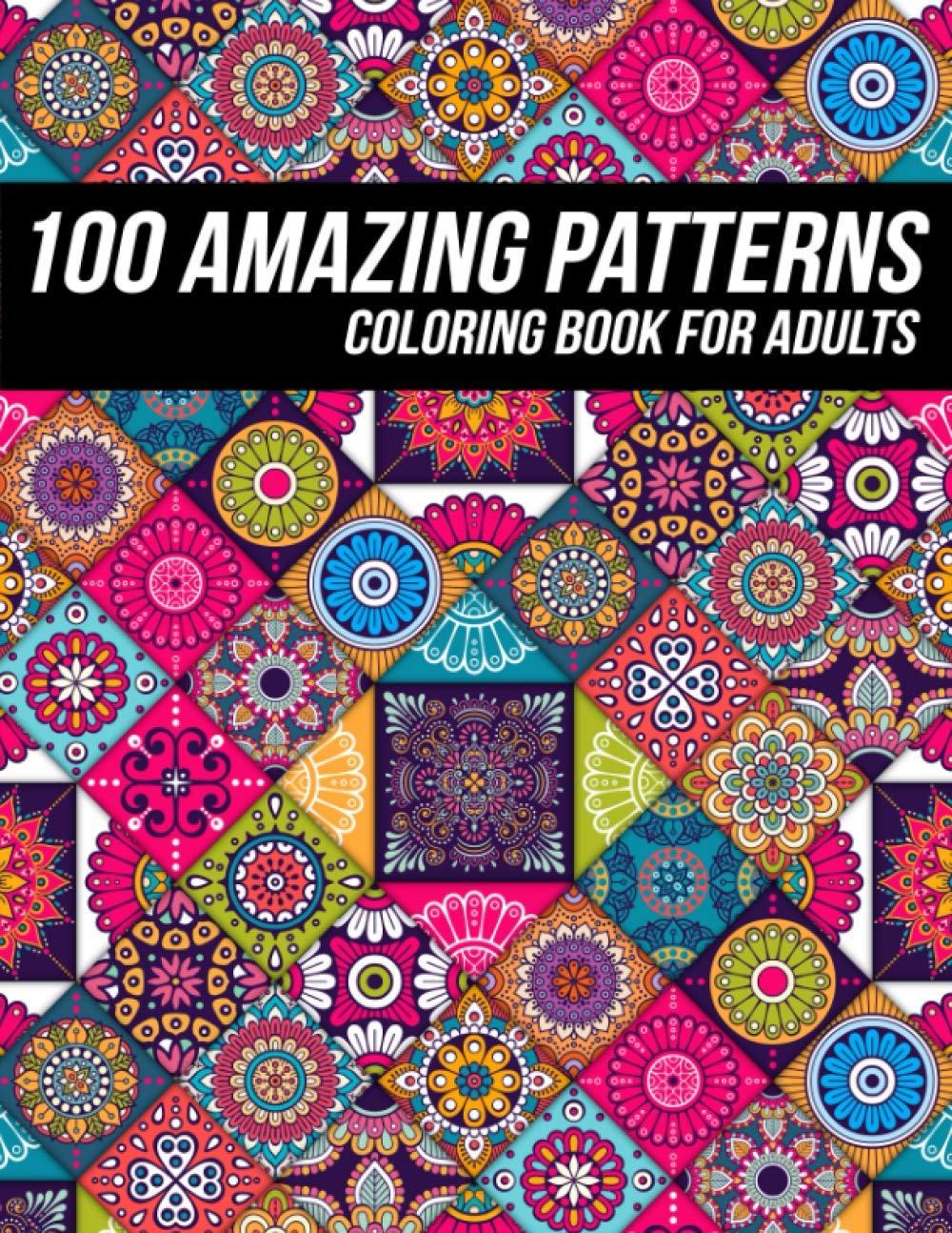 100 Amazing Pattern Coloring Book for Adults: Beautiful Coloring Book with Geometric Shapes and Intricate Pattern Designs for Relaxation and Stress Relief