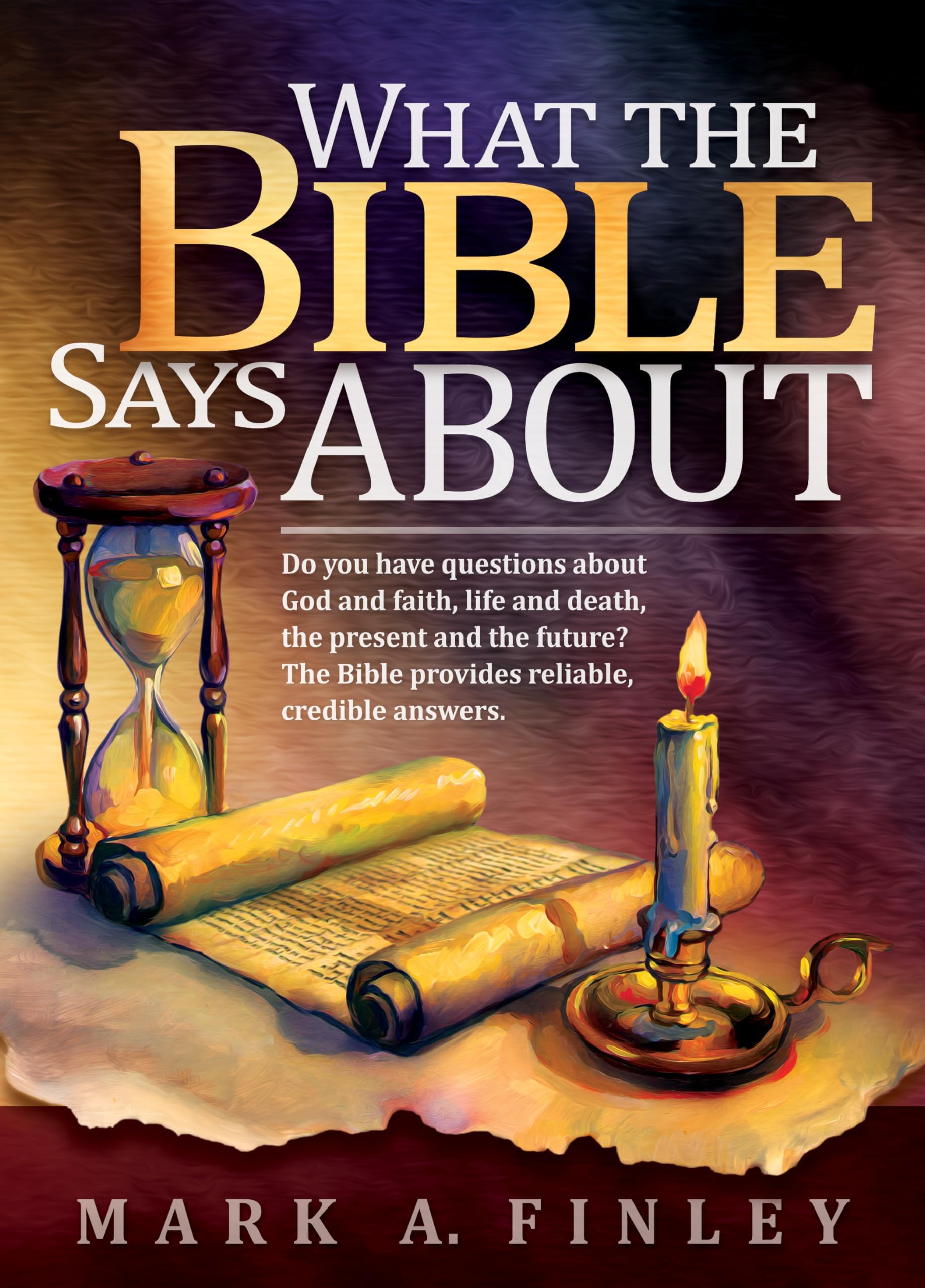 What the Bible Says about: Do You Have Questions about God and Faith, Life and Death, the Present and the Future?: The Bible Provides Reliable, Credible Answers