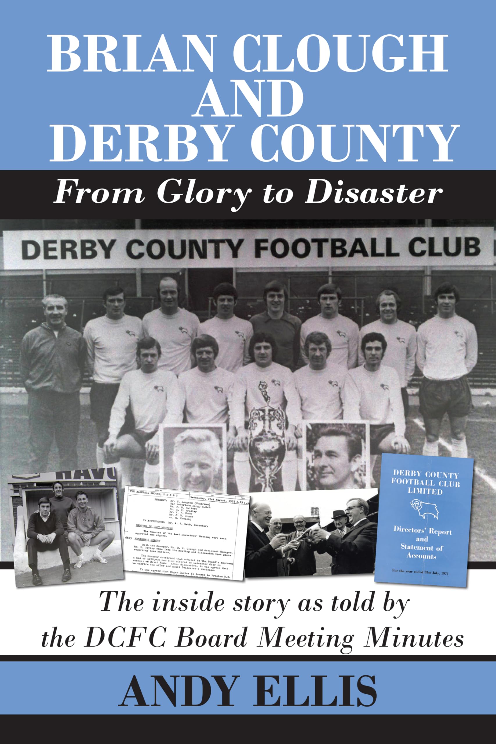 Brian Clough and Derby County - From Glory to Disaster: The inside story as told by the DCFC Board Meeting Minutes Paperback β 23 July 2017