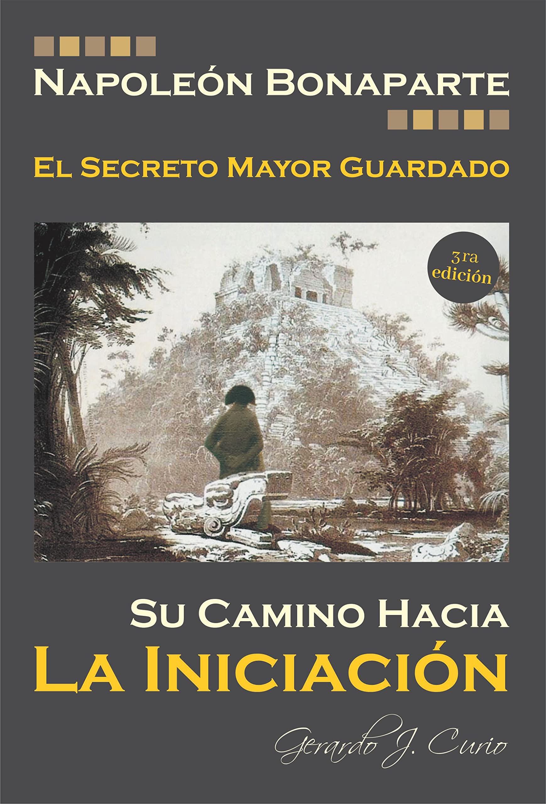 NAPOLEON BONAPARTE. EL SECRETO MAYOR GUARDADO.: SU CAMINO HACIA LA INICIACION. (Spanish Edition)