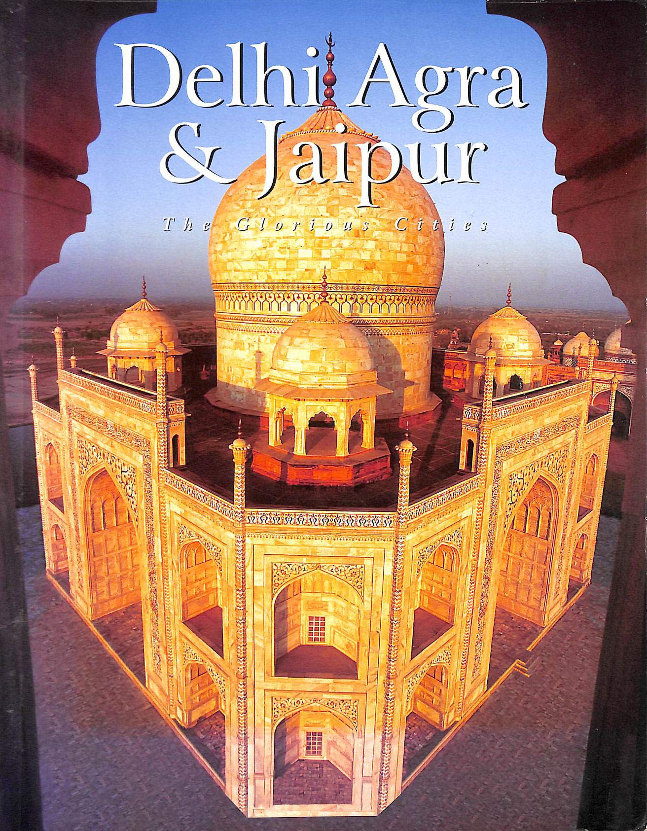 Delhi Agra & Jaipur: The Glorious Cities