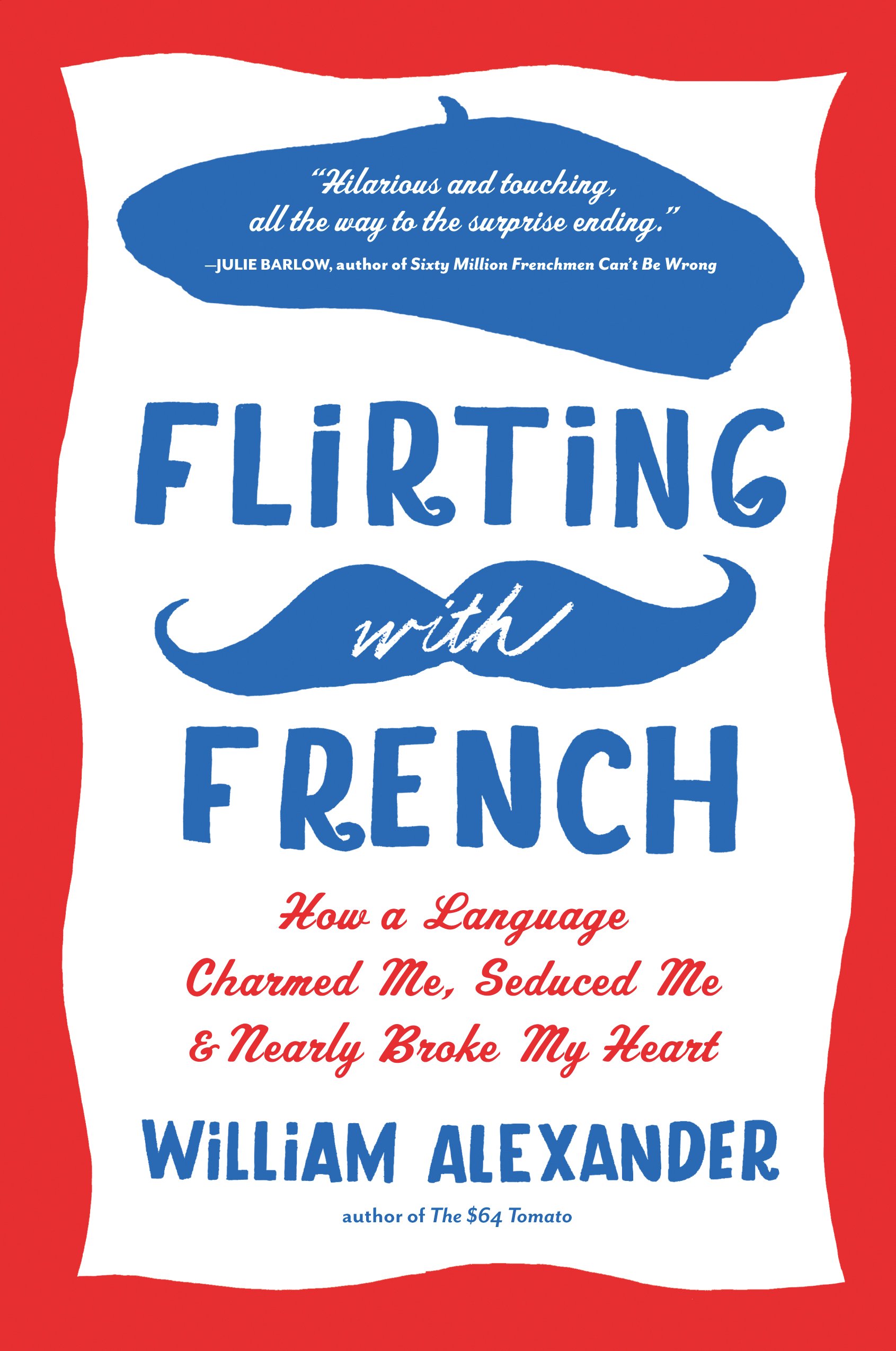 Flirting with French: How a Language Charmed Me, Seduced Me, and Nearly Broke My Heart