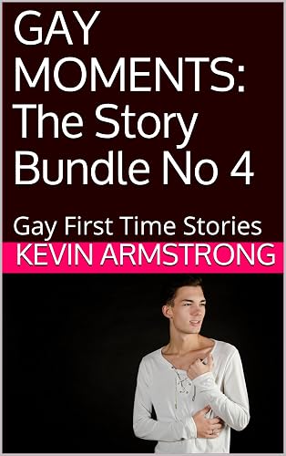 GAY MOMENTS: The Story Bundle No 4: Gay First Time Stories