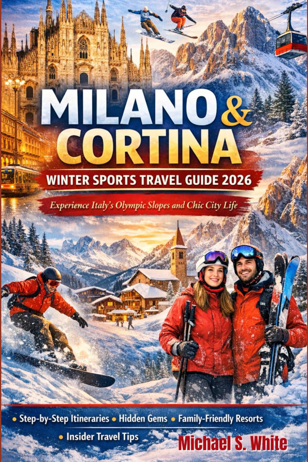 MILANO & CORTINA WINTER SPORTS TRAVEL GUIDE 2026: Experience Italy’s Olympic Slopes and Chic City Life, Step-by-Step Itineraries, Hidden Gems, Family-Friendly Resorts, and Insider Travel Tips