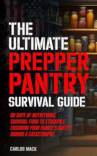 The Ultimate Prepper Pantry Survival Guide: 90 Days of Nutritional Survival Food to Stockpile Ensuring Your Family’s Safety During a Catastrophe (Prepper ... Guide + Herbal Remedy Secrets Box)