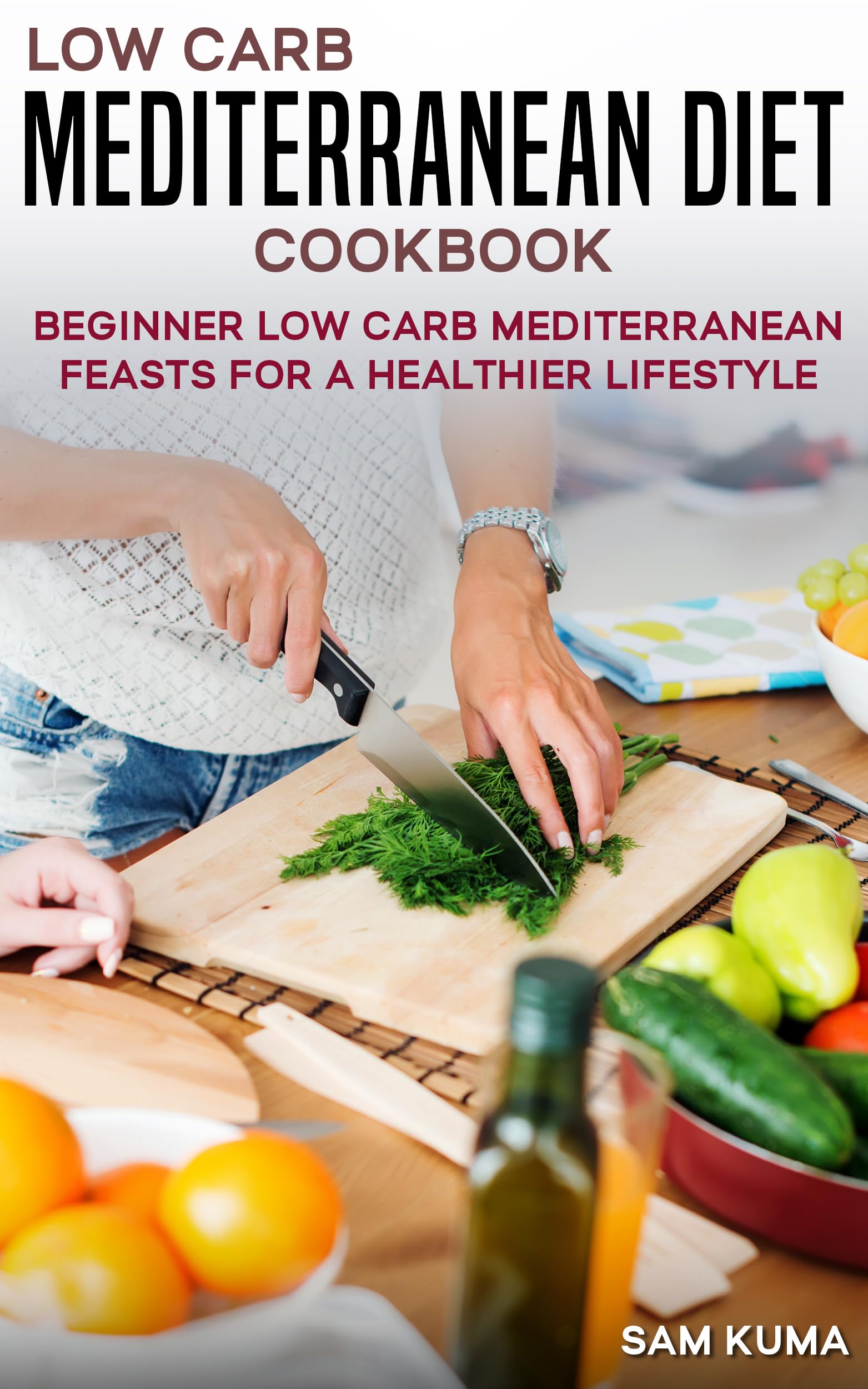 Low Carb Mediterranean Diet Cookbook: Beginner Low Card Mediterranean Feasts for a Healthier Lifestyle (The Keto Chronicles Book 8)