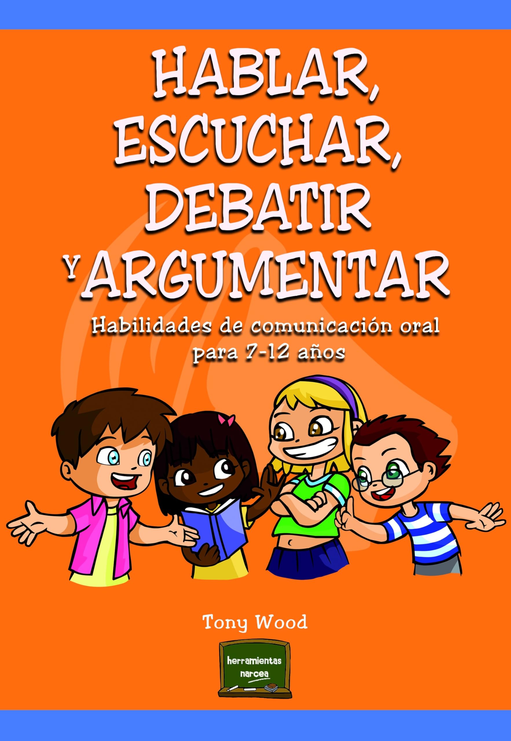 Hablar, escuchar, debatir y argumentar: Habilidades de comunicación oral para 7-12 años: 30 (Herramientas)