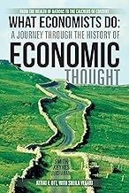 What Economists Do: a Journey Through the History of Economic Thought: From the Wealth of Nations to the Calculus of Consent