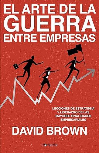El arte de la guerra entre empresas Lecciones de estrategia y liderazgo de las mayores rivalidades empresariales (Spanish Edition)