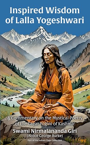 The Inspired Wisdom of Lalla Yogeshwari: A Commentary on the Mystical Poetry of the Great Yogini of Kashmir (The Soham Yoga Collection)