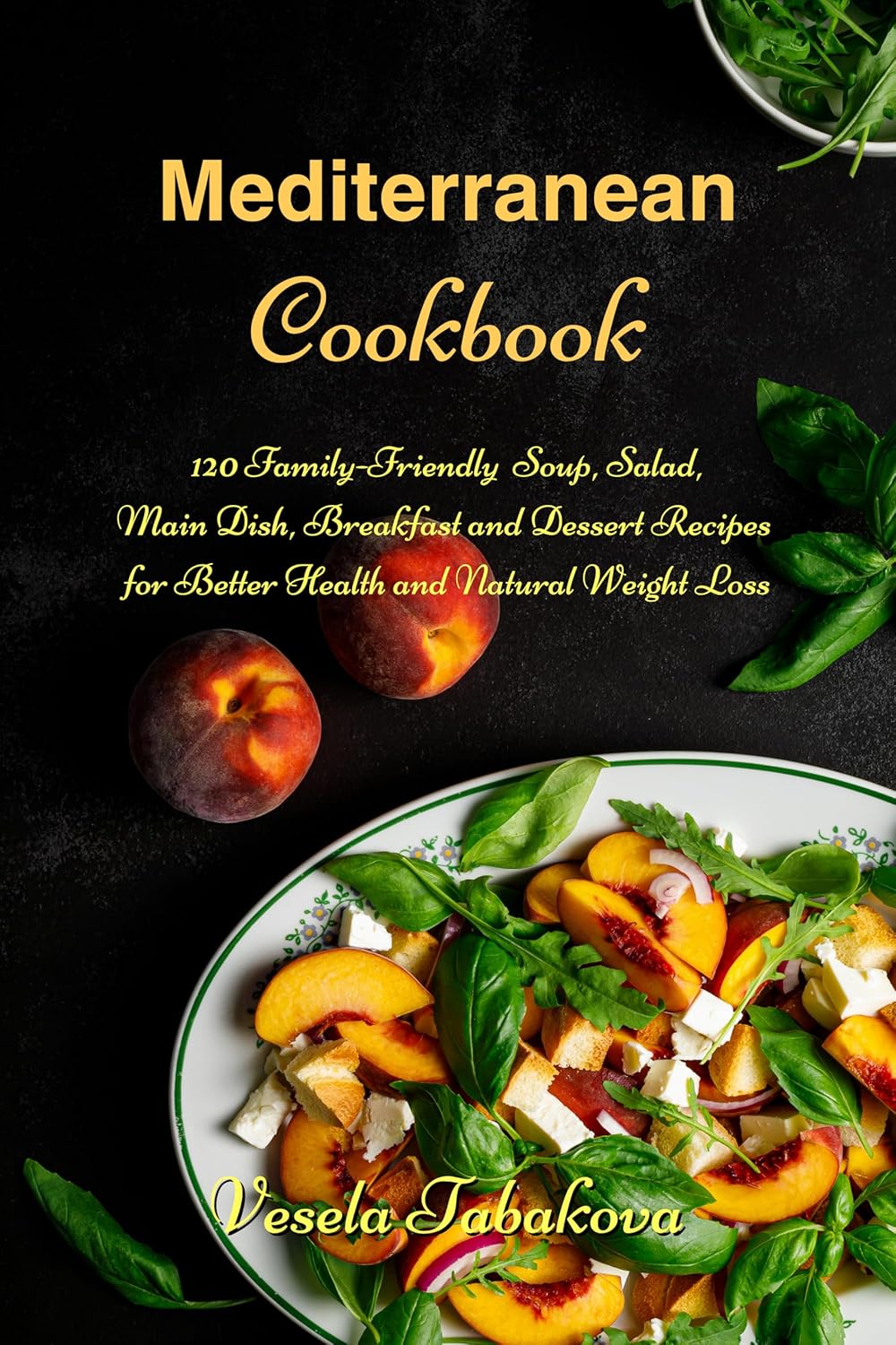 Mediterranean Cookbook: 120 Family-Friendly Soup, Salad, Main Dish, Breakfast and Dessert Recipes for Better Health and Natural Weight Loss: Fuss-free Dinner Recipes That Are Easy On The Budget