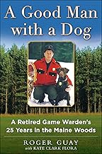 A Good Man with a Dog: A Game Warden's 25 Years in the Maine Woods By Roger Guay,Kate Clark Flora