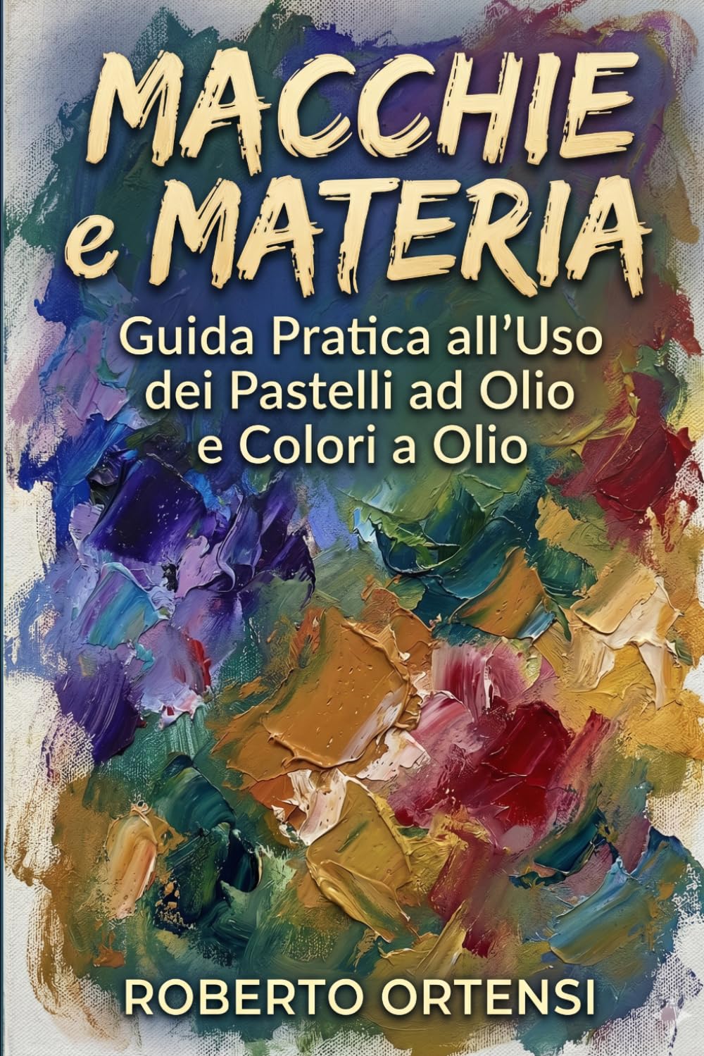 Macchie e Materia:: Guida Pratica all'Uso dei Pastelli ad Olio e Colori a Olio