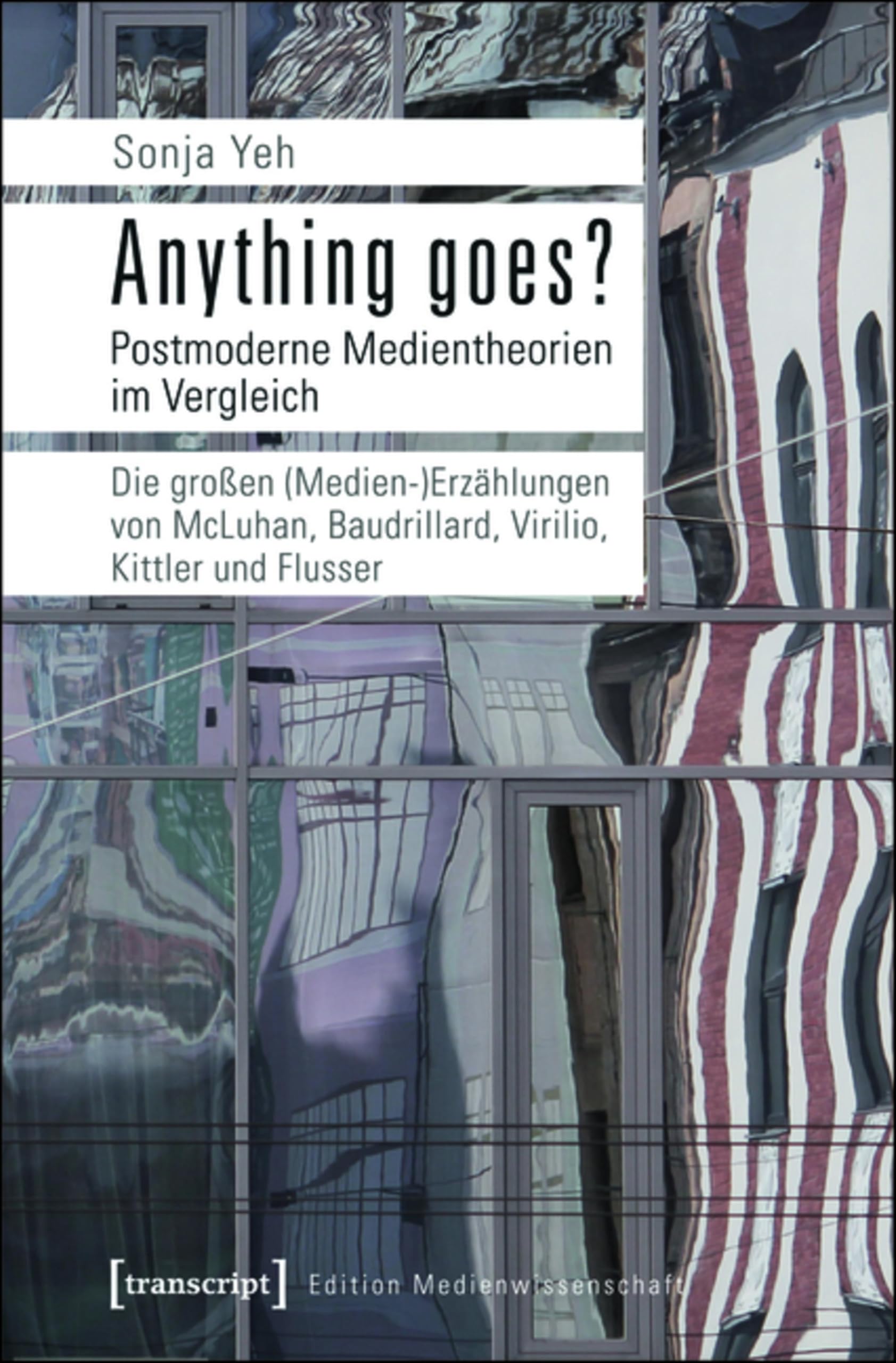 Anything goes? Postmoderne Medientheorien im Vergleich: Die großen (Medien-)Erzählungen von McLuhan, Baudrillard, Virilio, Kittler und Flusser (Edition Medienwissenschaft 4)