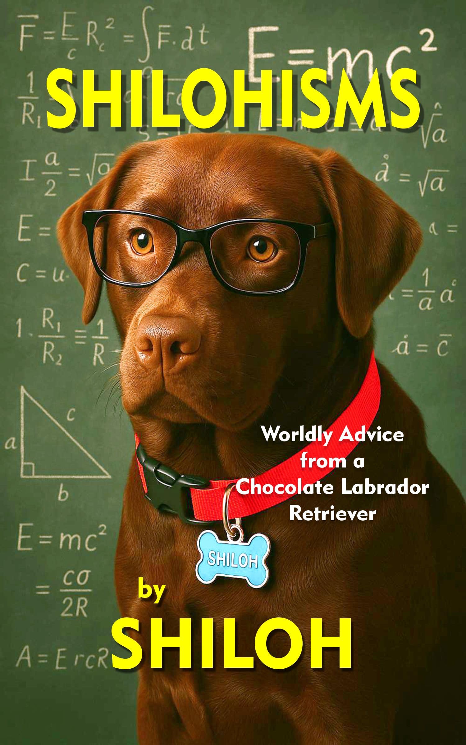 SHILOHISMS: Worldly Advice from a Chocolate Labrador Retriever (The Shiloh, Canine Philosopher Collection)