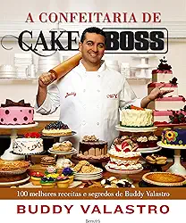 A confeitaria de Cake Boss: 100 melhores receitas e segredos de Buddy Valastro