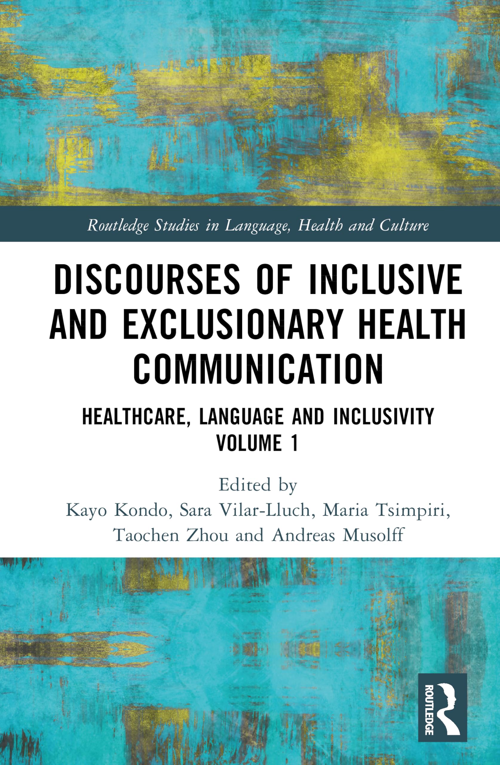 Discourses of Inclusive and Exclusionary Health Communication: Healthcare, Language, and Inclusivity, Volume 1 (Routledge Studies in Language, Health and Culture)