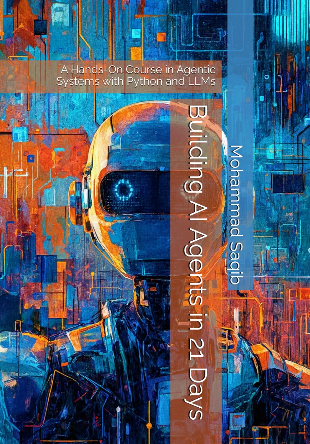Building AI Agents in 21 Days: A Hands-On Course in Agentic Systems with Python and LLMs (Learn in 21 Days)