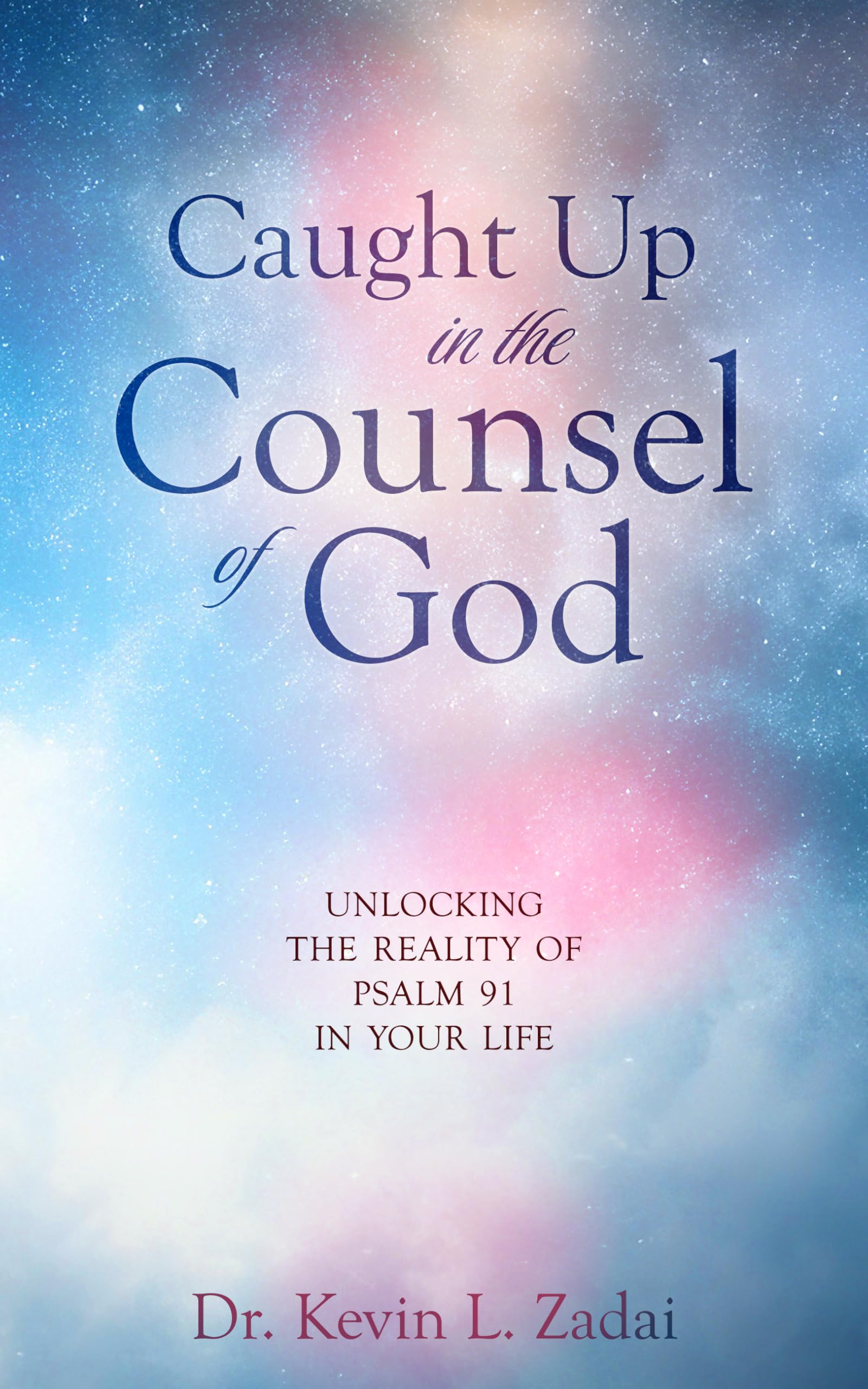 Caught Up in the Counsel of God: Unlocking the Reality of Psalm 91 in Your Life