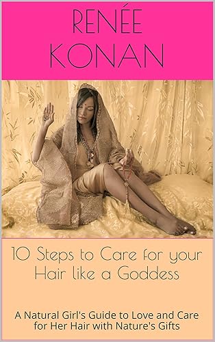 10 Steps to Care for your Hair like a Goddess: A Natural Girl's Guide to Love and Care for Her Hair with Nature's Gifts (Ignite your Inner Goddess Book 1)