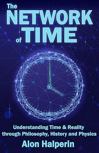 The Network of Time Understanding Time & Reality through Philosophy, History and Physics