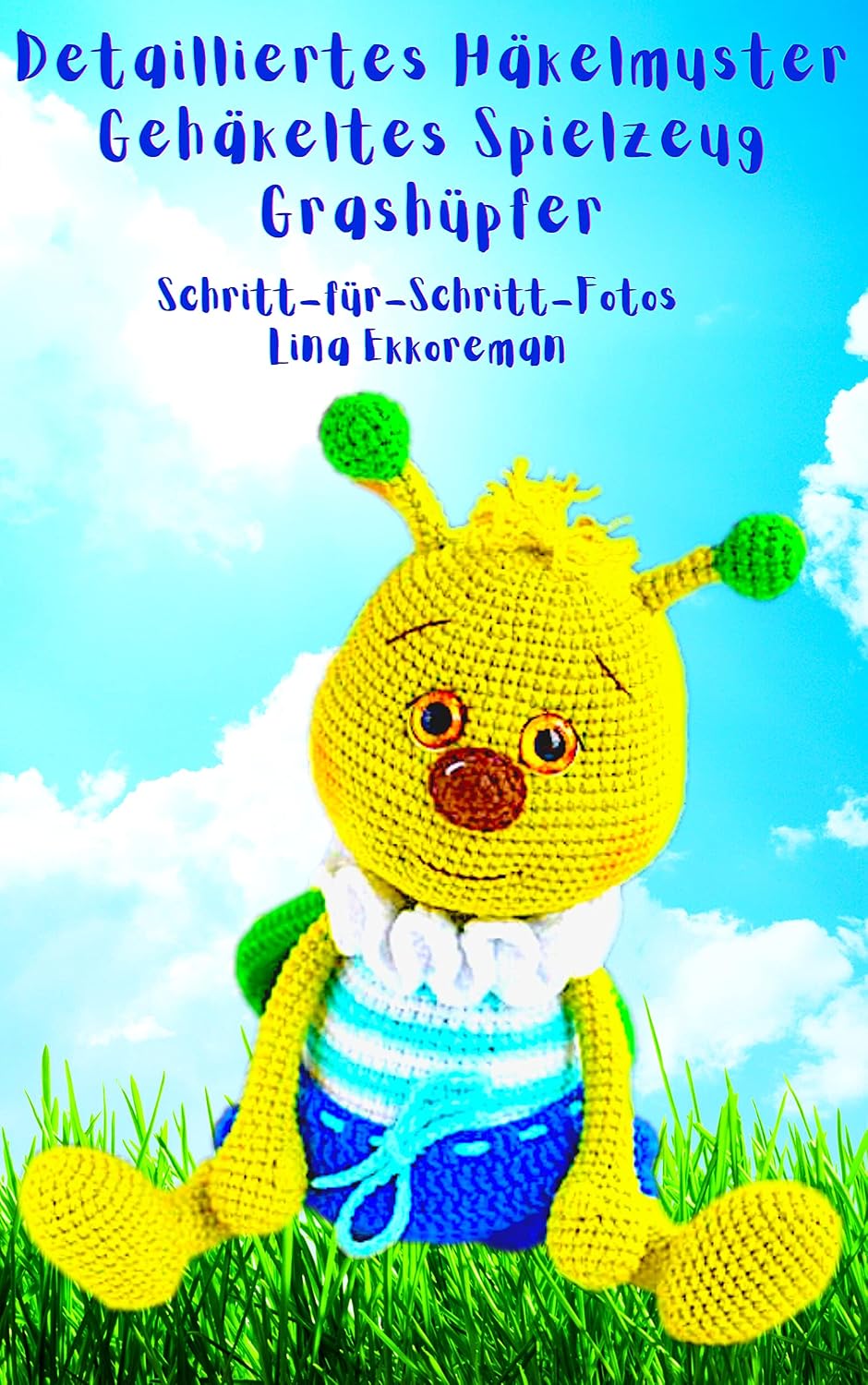 Detailliertes Häkelmuster Gehäkeltes Spielzeug Grashüpfer: Schritt für Schritt Farbfotos / Schwierigkeitsgrad: Mittel (German Edition)