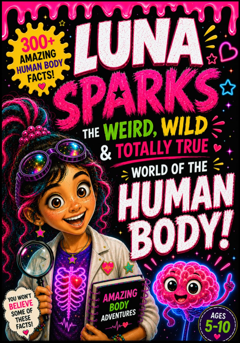 Luna Sparks: The Weird, Wild & Totally True World of the Human Body: 300+ Weird, Wild & Totally True Human Body Facts for Curious Kids Ages 5–10 — ... (Luna Sparks’ Weird, Wild & Wonderful World)